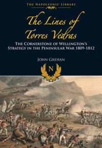 The Lines of Torres Vedras: The Cornerstone of Wellington S Strategy in the Peninsular War 1809-12