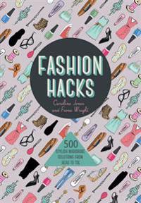 Fashion Hacks: 500 Stylish Wardrobe Solutions from Head-To-Toe