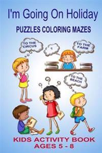 I'm Going on Holiday: Puzzles Coloring Mazes Kids Activity Book Ages 5 - 8