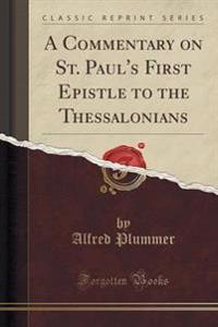 A Commentary on St. Paul's First Epistle to the Thessalonians (Classic Reprint)