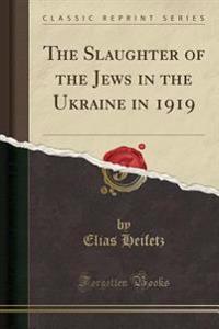 The Slaughter of the Jews in the Ukraine in 1919 (Classic Reprint)
