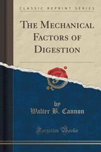 The Mechanical Factors of Digestion (Classic Reprint)