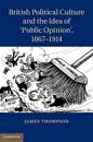 British Political Culture and the Idea of ‘Public Opinion', 1867–1914