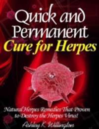 Quick and Permanent Cure for Herpes: Natural Herpes Remedies That Proven to Destroy the Herpes Virus!