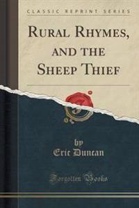 Rural Rhymes, and the Sheep Thief (Classic Reprint)