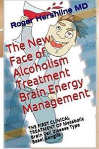 The New Face of Alcoholism Treatment Brain Energy Management: The First Clinical Treatment of Metabolic Brain Cell Disease Type Basal Ganglia