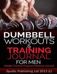 Dumbbell Workouts and Training Journal for Men: Weight Training Program Workout Journal