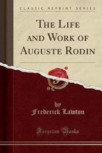 The Life and Work of Auguste Rodin (Classic Reprint)