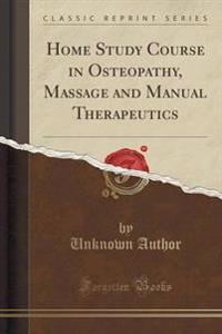 Home Study Course in Osteopathy, Massage and Manual Therapeutics (Classic Reprint)