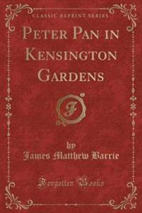 Peter Pan in Kensington Gardens (Classic Reprint)