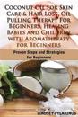 Coconut Oil For Sink Care & Hair Loss, Oil Pulling Therapy For Beginners, Healing Babies and Children With Aromatherapy For Beginners