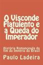 O Visconde Flatulento e a Queda do Imperador: História Romanceada do fim do Império do Brasil