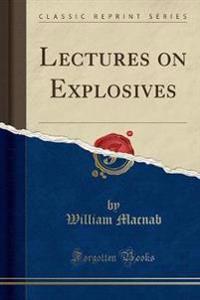 Lectures on Explosives (Classic Reprint)