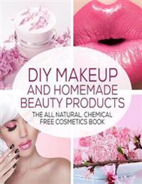 DIY Makeup and Homemade Beauty Products: The All Natural, Chemical Free Cosmetics Book