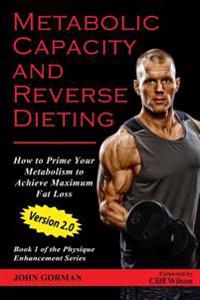 Metabolic Capacity and Reverse Dieting: How to Prime Your Metabolism and Achieve Maximum Fat Loss