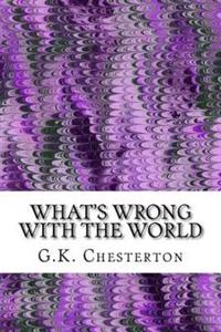 What?s Wrong with the World: (G.K. Chesterton Classics Collection)