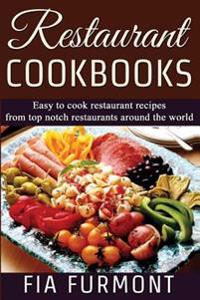 Restaurant Cookbooks: Easy to Cook Restaurant Recipes from Top Notch Restaurants Around the World