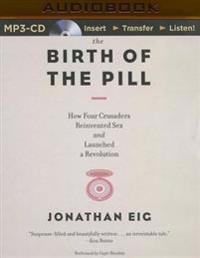The Birth of the Pill: How Four Crusaders Reinvented Sex and Launched a Revolution