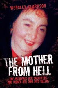 Mother From Hell - She Murdered Her Daughters and Turned Her Sons into Murderers