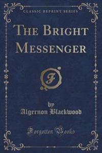 The Bright Messenger (Classic Reprint)
