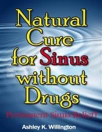 Natural Cure for Sinus Without Drugs: Permanent Sinus Relief!