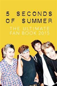 5 Seconds of Summer: The Ultimate 5sos Fan Book 2015: 5 Seconds of Summer Fact and Quiz Book