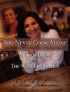 You Never Cook Alone: Stirring Memories, Feeding Souls and Building Legacies - A Cook Book for The Well Fed Family