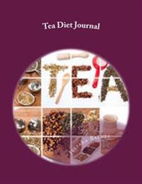 Tea Diet Journal: Your Own Personalized Diet Journal to Maximize & Fast Track Your Tea Diet Results