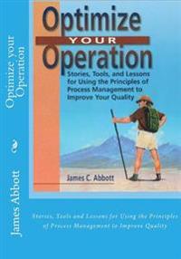 Optimize Your Operation: Stories, Tools and Lessons for Using the Principles of Process Management to Improve Quality