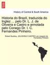 Historia Do Brazil, Traduzida Do Inglez ... Pelo Dr. L. J. de Oliveira E Castro E Annotada Pelo Conego Dr. I. C. Fernandes Pinheiro. Tomo Primeiro.