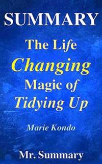 The Life Changing Magic of Tidying Up: A Detailed Summary of Marie Kondo's Book-- The Japanese Art of Decluttering and Organizing!!