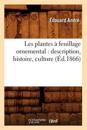 Les Plantes ? Feuillage Ornemental: Description, Histoire, Culture (?d.1866)