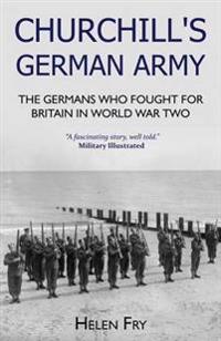 Churchill's German Army: The Germans Who Fought for Britain in Ww2