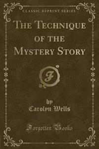 The Technique of the Mystery Story (Classic Reprint)