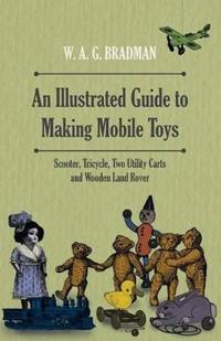 An Illustrated Guide to Making Mobile Toys - Scooter, Tricycle, Two Utility Carts and Wooden Land Rover