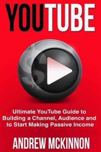 Youtube: Ultimate Youtube Guide to Building a Channel, Audience and to Start Mak