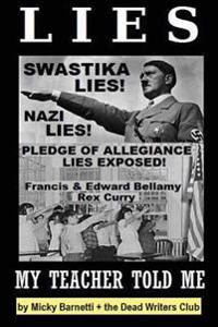 Lies My Teacher Told Me: Swastikas, Nazis, Pledge of Allegiance Lies Exposed by Rex Curry and Francis & Edward Bellamy: The Dead Writers Club &