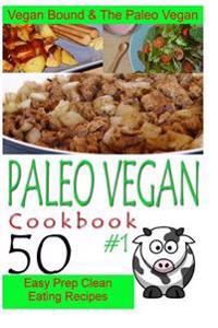 Paleo Vegan Cookbook 1 - 50 Easy Prep Clean Eating Recipes