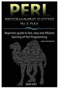 Perl Programming Success in a Day: Beginners Guide to Fast, Easy, and Efficient Learning of Perl Programming