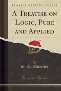 A Treatise on Logic, Pure and Applied (Classic Reprint)