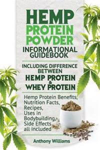 Hemp Protein Powder Informational Guidebook Including Difference Between Hemp Protein and Whey Protein Hemp Powder Benefits, Nutrition Facts, Recipes, Uses in Bodybuilding, Side Effects All Included