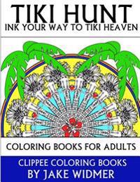 Tiki Hunt; Ink Your Way to Tiki Heaven: Coloring Books for Adults