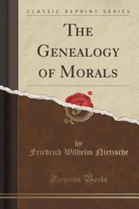 The Genealogy of Morals (Classic Reprint)