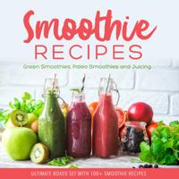 Smoothie Recipes: Ultimate Boxed Set with 100+ Smoothie Recipes