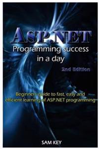 ASP.Net Programming Success in a Day: Beginners Guide to Fast, Easy and Efficient Learning of ASP.Net Programming