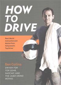 How to Drive: Real World Instruction and Advice from Hollywood's Top Driver