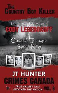 The Country Boy Killer: True Story of Cody Legebokoff, Canada's Teenage Serial Killer