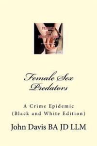 Female Sex Predators: : A Crime Epidemic