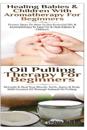 Healing Babies and Children With Aromatherapy For Beginners & Oil Pulling Therapy For Beginners