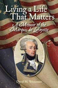 Living a Life That Matters: A Memoir of the Marquis de Lafayette